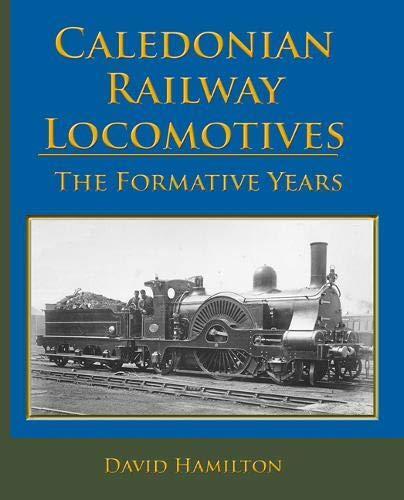 Caledonian Railway Locomotives: The Formative Years by David Hamilton