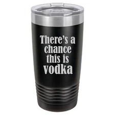 Tumbler 20oz 30oz Travel Mug Cup Stainless Steel There's A Chance This Is Vodka