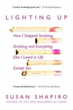 Lighting Up: How I Stopped Smoking, Drinking, and Everything Else I Loved in...