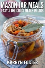 Mason Jar Meals : Easy and Delicious Meals in Jars, Paperback by Foster, Karr...