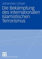 Die BekäMpfung Des Internationalen Islamistischen Terrorismus Johannes Urban