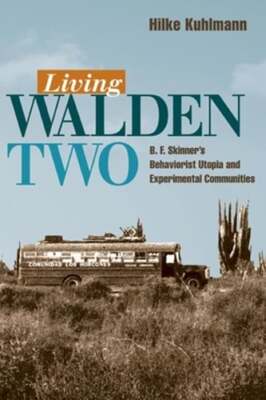 Living Walden Two: B. F. Skinner's Behaviorist Utopia and Experimental: New