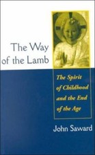 The Way of the Lamb: The Spirit of Childhood and the End of the Age, Saward, Joh