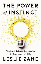 The Power of Instinct: The New Rules of Persuasion in Business and Life by Zane