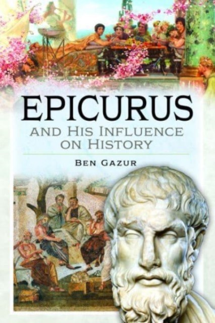Epicurus and His Influence on History by Ben Gazur (Hardback Book)
