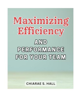Maximizing Efficiency and Performance for Your Team: Unlocking the Potential: St