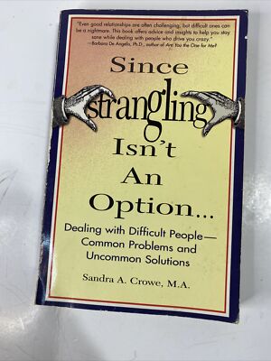 Since Strangling Isn't an Option : Dealing with Difficult People