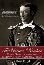 THE BETTER BROTHER: TOM & GEORGE CUSTER AND THE BATTLE FOR By Roy Bird EXCELLENT