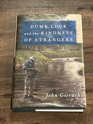 Dumb Luck and the Kindness of Strangers by John Gierach (2020, Hardcover)