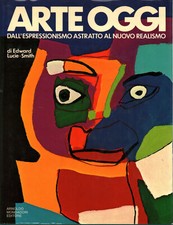 Arte oggi:Dall'espressionismo astratto al nuovo realismo - Edward Lucie-Smith