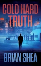 Cold Hard Truth: A Boston Crime Thriller by Shea, Brian