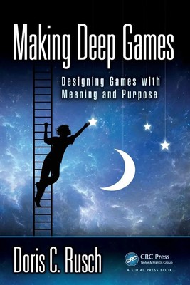 Making Deep Games Designing Games with Meaning and Purpose Doris C. Rusch Buch