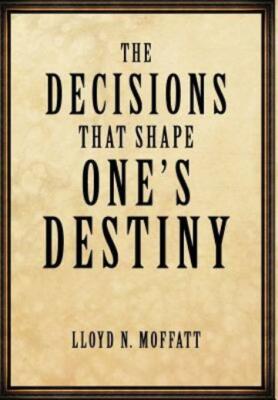 The Decisions that Shape One's Destiny: Find Your True Purpose, Passion and...