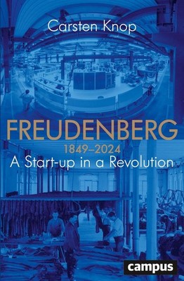 Freudenberg: A Start-up in a Revolution 1849-2024 by Knop