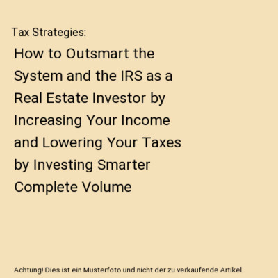 Tax Strategies: How to Outsmart the System and the IRS as a Real Estate Investor