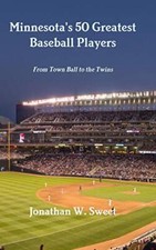 Minnesota's 50 Greatest Baseball Players: From Town Ball to the Twins, Sweet-,