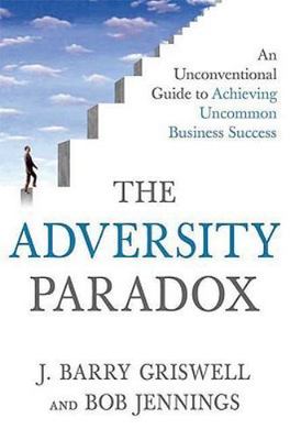 The Adversity Paradox: An Unconventional Guide to Achieving Uncommon Business Su