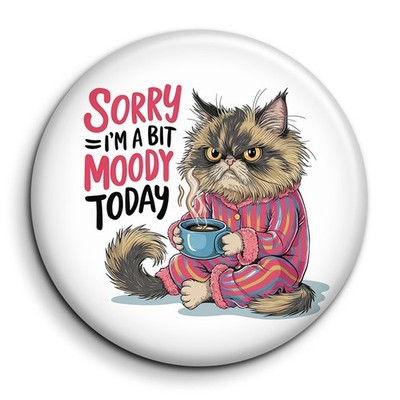 Sorry I'm A Bit Moody Today - Abzeichen 38mm Button Pin