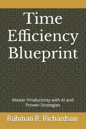 Time Efficiency Blueprint: Master Productivity with AI and Proven ...
