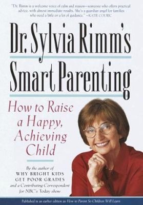 Dr. Sylvia Rimm's Smart Parenting : How to Raise a Happy, Achievi