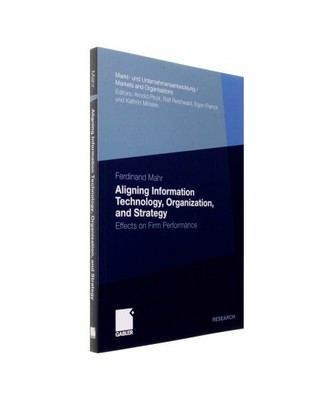 Aligning Information Technology, Organization, and Strategy: Effects on Firm Per