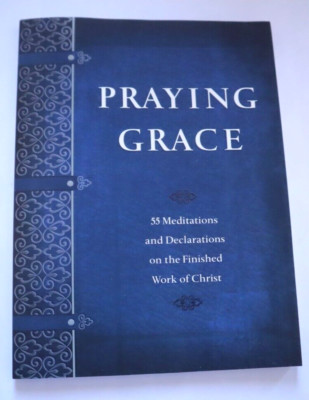Praying Grace: 55 Meditations & Declarations on the Finished Work of Christ