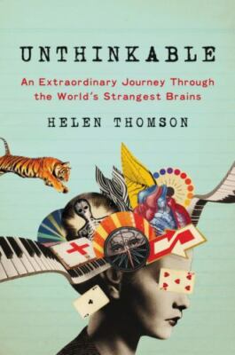 Unthinkable: An Extraordinary Journey Through the World's Strangest Brains by T