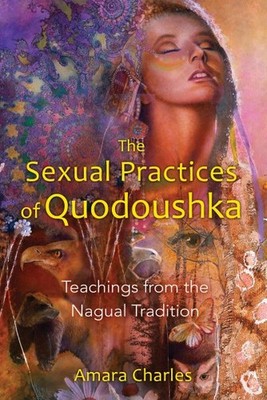 Sexual Practices of Quodoushka : Teachings from the Nagual Tradition, Paperba...