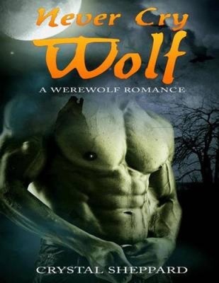 Never Cry Wolf: A Werewolf Romance by Crystal Sheppard
