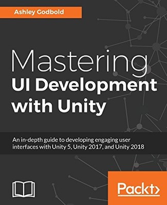 MASTERING UI DEVELOPMENT WITH UNITY: AN IN-DEPTH GUIDE TO By Ashley Godbold NEW