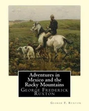 Adventures In Mexico And The Rocky Mountains, By George F  Ruxton: George F...
