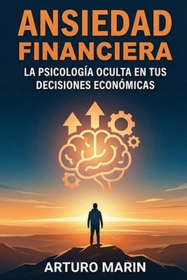 Ansiedad Financiera: La Psicolog?a Oculta en Tus Decisiones Econ?micas: Superar 