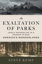An Exaltation of Parks: John D. Rockefeller Jr.'s Crusade to Save America's ...