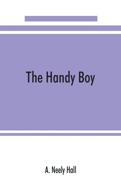 The Handy Boy; A Modern Handy Book Of Practical And Profitable Pastimes Hall-image