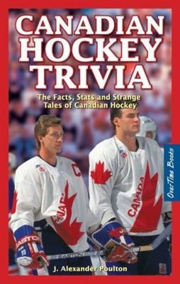 Canadian Hockey Trivia : The Facts, Stats and Strange Tales of Ca