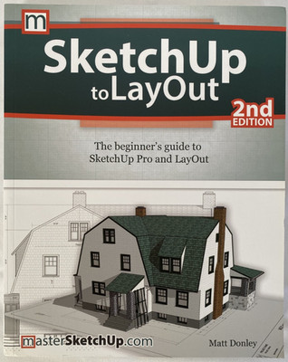 SketchUp to LayOut 2nd Edition The Beginne's Guide to Sketch Up Pro & LayOut