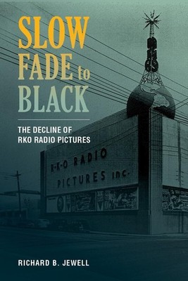 Slow Fade to Black: The Decline of RKO Radio Pictures by Richard B. Jewell