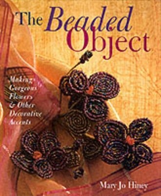 The Beaded Object: Making Gorgeous F..., Hiney, Mary Jo