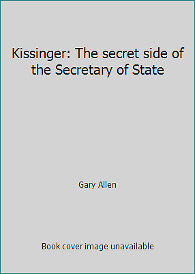 Kissinger: The secret side of the Secretary of State by Gary Allen
