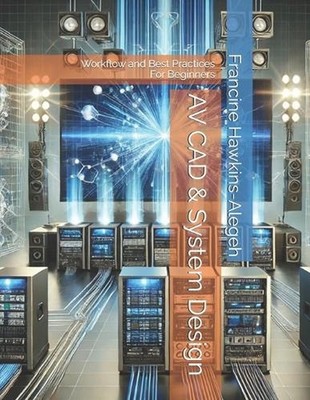 AV CAD & System Design: Workflow and Best Practices - For Beginners by Francine 