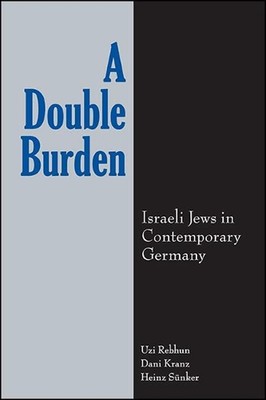 A Double Burden: Israeli Jews in Contemporary Germany by Uzi Rebhun (English) Ha