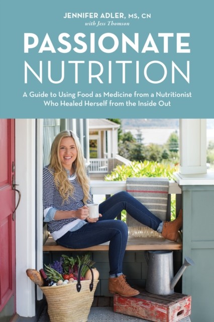 Passionate Nutrition: A Guide to Using Food as  by Jennifer Adler HARDBACK
