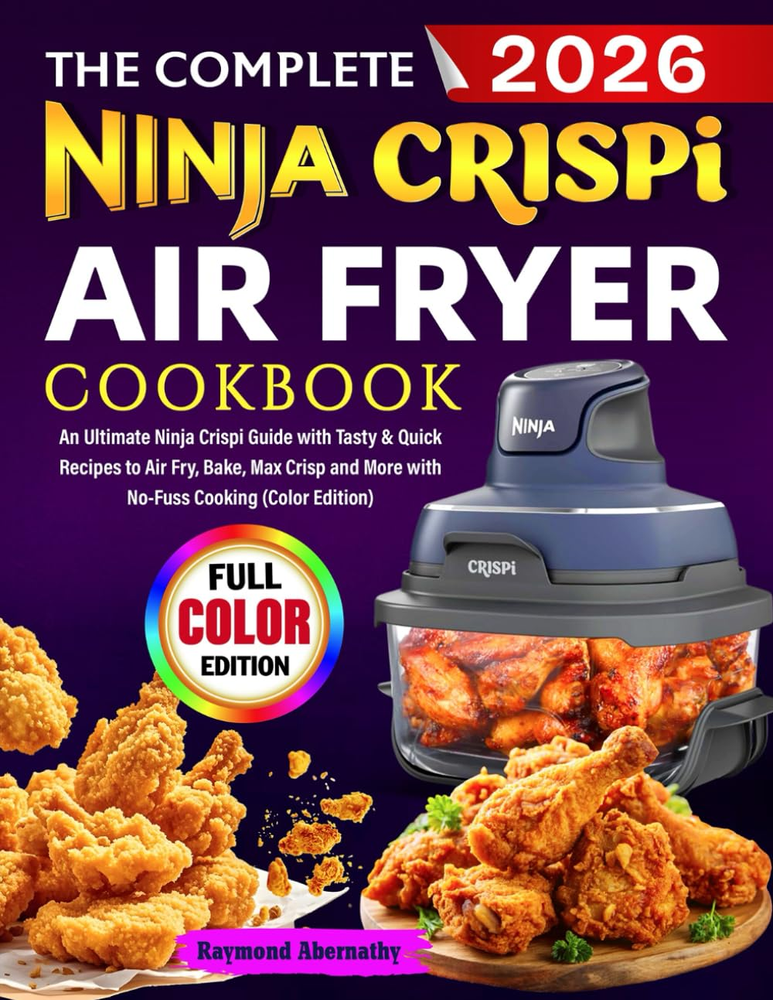 The Complete Ninja Crispi Air Fryer Cookbook: an Ultimate Ninja Crispi Guide wit