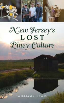New Jersey's Lost Piney Culture by William J Lewis: New