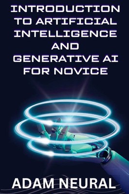 Introduction to Artificial Intelligence and Generative AI for Novice Adam Neural