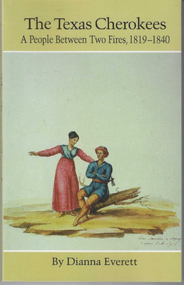 THE TEXAS CHEROKEES: A PEOPLE BETWEEN TWO FIRES, 1819-1840/Dianna Everett (1990)