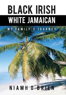 Black Irish White Jamaican: My Family's Journey by Niamh O'Brien (English) Hardc