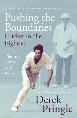 Pushing the Boundaries: Cricket in the Eighties by Derek Pringle