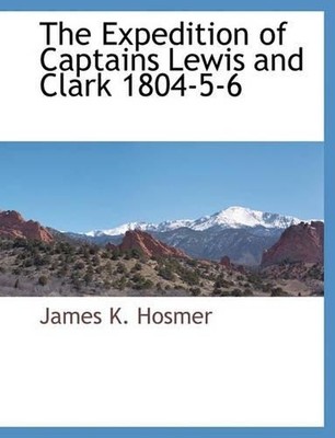 James K Hosmer The Expedition of Captains Lewis and Clark 1804-5-6 (Taschenbuch)