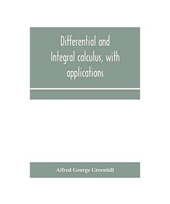 Differential and integral calculus, with applications, Alfred George Greenhill